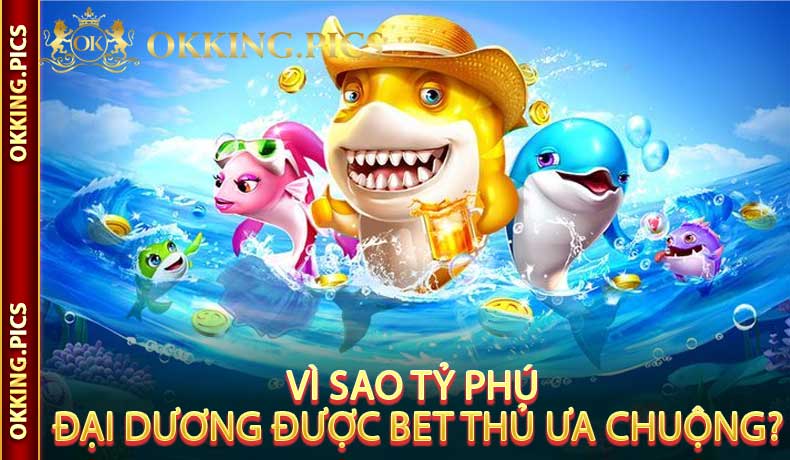 Vì sao Tỷ Phú Đại Dương được bet thủ ưa chuộng?